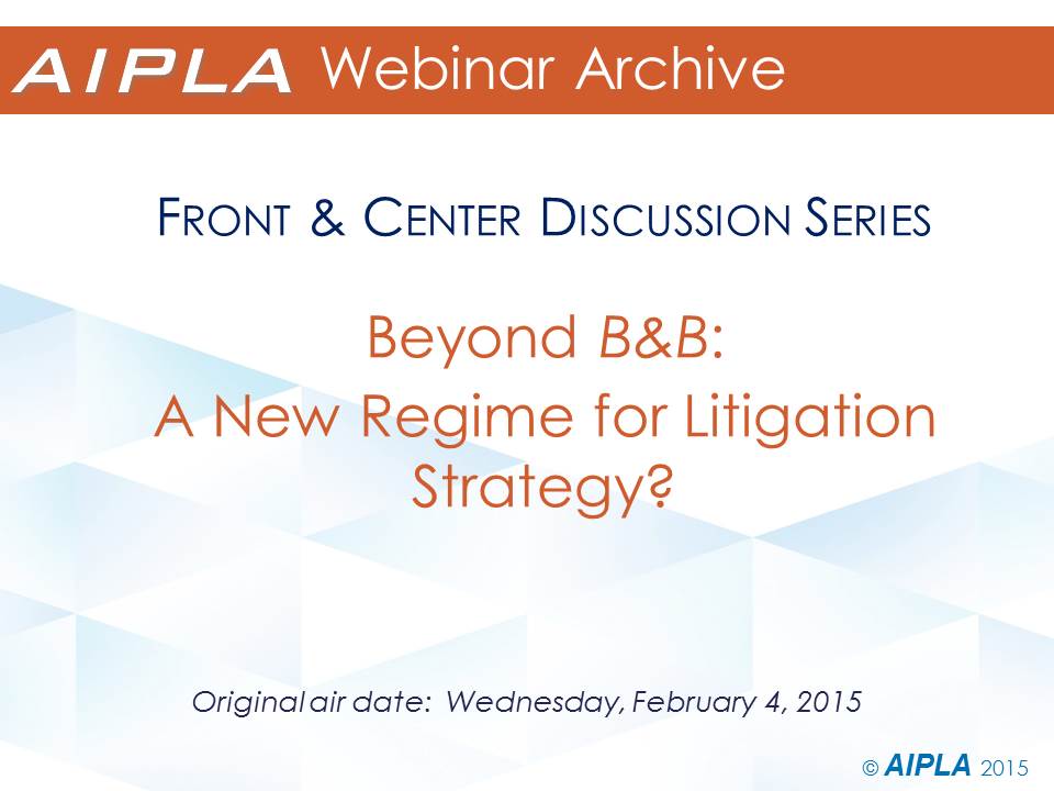 Webinar Archive - 2/4/15 - Beyond B&B:  A New Regime for Litigation Strategy?